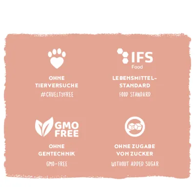 Ohne Tierversuche #crueltyfree, IFS Food Lebensmittelstandard, ohne Gentechnik GMO-free, ohne Zugabe von Zucker without added sugar. Ohne Tierversuche #crueltyfree, IFS Food Lebensmittelstandard, ohne Gentechnik GMO-free, ohne Zugabe von Zucker without added sugar.