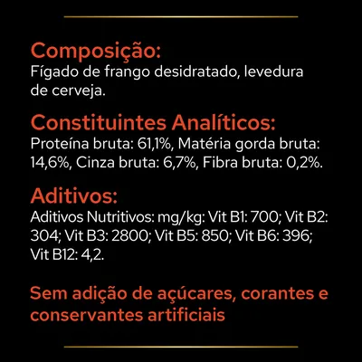 Composição: fígado de frango desidratado, levedura de cerveja. Proteína bruta 61,1 %, matéria gorda 14,6 %, cinza 6,7 %, fibra 0,2 %. Vitaminas B1, B2, B3, B5, B6, B12. Sem adição de açúcares, corantes e conservantes artificiais.