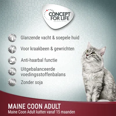 CONCEPT FOR LIFE Maine Coon Adult katten vanaf 15 maanden. Glanzende vacht & soepele huid, voor kraakbeen & gewrichten, anti-haarbal functie, uitgebalanceerde voedingsstoffenbalans, zonder soja. CONCEPT FOR LIFE Maine Coon Adult katten vanaf 15 maanden. Glanzende vacht & soepele huid, voor kraakbeen & gewrichten, anti-haarbal functie, uitgebalanceerde voedingsstoffenbalans, zonder soja.