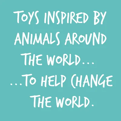 Toys inspired by animals around the world to help change the world.