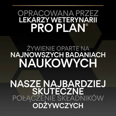 Opracowana przez lekarzy weterynarii Pro Plan. Żywienie oparte na najnowszych badaniach naukowych. Nasze najbardziej skuteczne połączenie składników odżywczych.