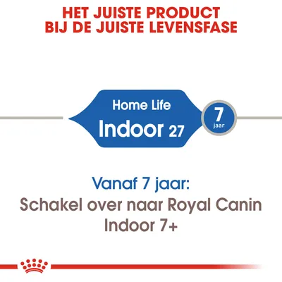 Het juiste product bij de juiste levensfase. Home Life Indoor 27. 7 jaar. Vanaf 7 jaar: Schakel over naar Royal Canin Indoor 7+.