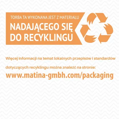Torba ta wykonana jest z materiału nadającego się do recyklingu. Więcej informacji: www.matina-gmbh.com/packaging Torba ta wykonana jest z materiału nadającego się do recyklingu. Więcej informacji: www.matina-gmbh.com/packaging