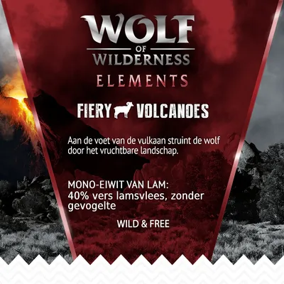 Wolf of Wilderness Elements Fiery Volcanoes. Mono-eiwit van lam: 40% vers lamsvlees, zonder gevogelte. Aan de voet van de vulkaan struint de wolf door het vruchtbare landschap. Wild & Free. Wolf of Wilderness Elements Fiery Volcanoes. Mono-eiwit van lam: 40% vers lamsvlees, zonder gevogelte. Aan de voet van de vulkaan struint de wolf door het vruchtbare landschap. Wild & Free.