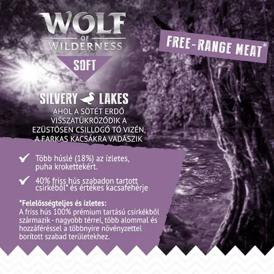 Wolf of Wilderness Soft Silvery Lakes. Több húsle (18%) az ízletes, puha krokettekért. 40% friss hús szabadon tartott csirkéből és értékes kacsafehérje. Free-range meat.