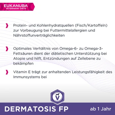 Eukanuba Veterinary Diets Dermatosis FP ab 1 Jahr. Protein- und Kohlenhydratquellen (Fisch/Kartoffeln) zur Vorbeugung von Allergien. Omega-Fettsäuren und Vitamin E unterstützen Immunsystem und Zellgesundheit.