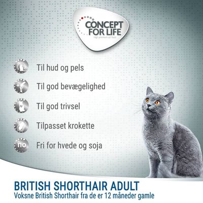 CONCEPT FOR LIFE. Til hud og pels, til god bevægelighed, til god trivsel, tilpasset krokette, fri for hvede og soja. BRITISH SHORTHAIR ADULT. Voksne British Shorthair fra de er 12 måneder gamle.