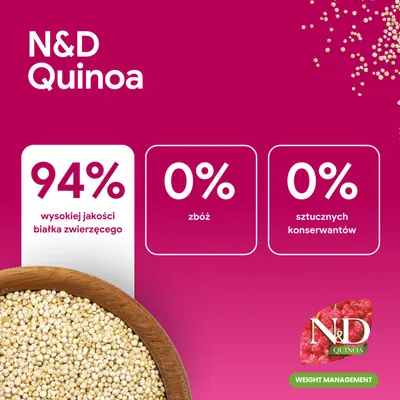 N&D Quinoa. 94% wysokiej jakości białka zwierzęcego, 0% zboż, 0% sztucznych konserwantów. Kontrola wagi. N&D Quinoa. 94% wysokiej jakości białka zwierzęcego, 0% zboż, 0% sztucznych konserwantów. Kontrola wagi.