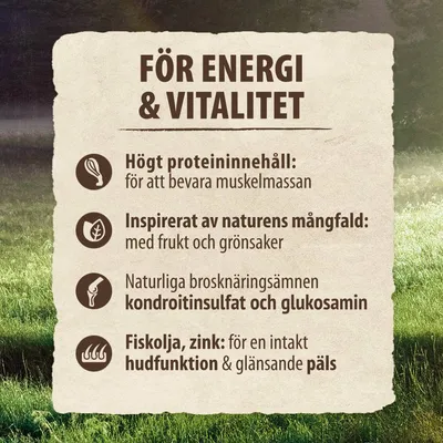 För energi & vitalitet: högt proteininnehåll, inspirerat av naturens mångfald med frukt och grönsaker, kondroitinsulfat och glukosamin, fiskolja och zink för hudfunktion och päls.