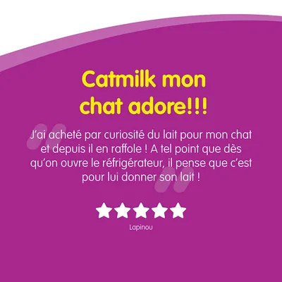 Catmilk mon chat adore !!! J’ai acheté par curiosité du lait pour mon chat et depuis il en raffole ! À tel point que dès qu’on ouvre le réfrigérateur, il pense que c’est pour lui donner son lait ! 5 étoiles Lapinou