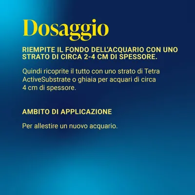 Istruzioni per il dosaggio: Strato di fondo nell'acquario 2-4 cm, coprire con Tetra ActiveSubstrate o ghiaia ca. 4 cm. Applicazione: allestimento di un nuovo acquario. Istruzioni per il dosaggio: Strato di fondo nell'acquario 2-4 cm, coprire con Tetra ActiveSubstrate o ghiaia ca. 4 cm. Applicazione: allestimento di un nuovo acquario.