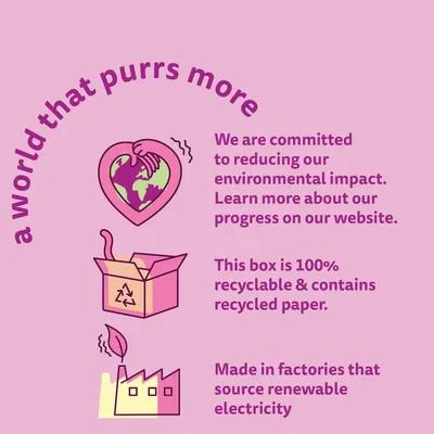 A world that purrs more. Commitment to reducing environmental impact, box is 100% recyclable with recycled paper, made in factories using renewable electricity.