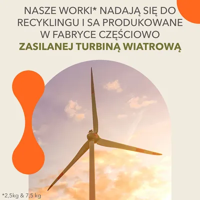 Nasze worki nadają się do recyklingu i są produkowane w fabryce częściowo zasilanej turbiną wiatrową. *2,5 kg & 7,5 kg