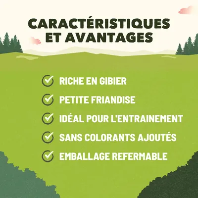 CARACTÉRISTIQUES ET AVANTAGES : riche en gibier, petite friandise, idéal pour l'entraînement, sans colorants ajoutés, emballage refermable