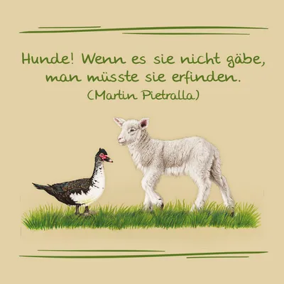 Text på tyska: Hunde! Wenn es sie nicht gäbe, man müsste sie erfinden. (Martin Pietralla). Bild på en anka och ett lamm på gräs.