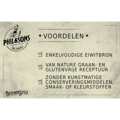 Phil & Sons Dog Snacks voordelen: enkelvoudige eiwitbron, van nature graan- en glutenvrije receptuur, zonder kunstmatige conserveringsmiddelen, smaak- of kleurstoffen. Butcher Style. Phil & Sons Dog Snacks voordelen: enkelvoudige eiwitbron, van nature graan- en glutenvrije receptuur, zonder kunstmatige conserveringsmiddelen, smaak- of kleurstoffen. Butcher Style.