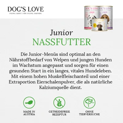Dog's Love Junior Nassfutter für Welpen und junge Hunde. Made in Austria, getreidefreie Rezeptur, ohne Tierversuche. Hoher Muskelfleischanteil und Eierschalenpulver als Kalziumquelle.