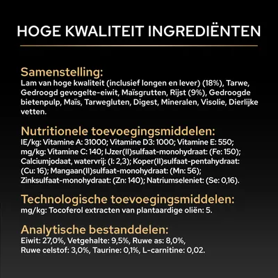 Samenstelling: Lam, granen, rijst, vitamine A, D3, E, C, mineralen, tocoferol-extract, Analyse: Eiwit 27%, Vet 9,5%, Ruwe as 8%, Ruwe vezel 3%, Taurine 0,1% Samenstelling: Lam, granen, rijst, vitamine A, D3, E, C, mineralen, tocoferol-extract, Analyse: Eiwit 27%, Vet 9,5%, Ruwe as 8%, Ruwe vezel 3%, Taurine 0,1%