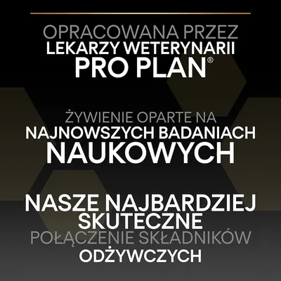 Opracowana przez lekarzy weterynarii Pro Plan. Żywienie oparte na najnowszych badaniach naukowych. Nasze najbardziej skuteczne połączenie składników odżywczych.