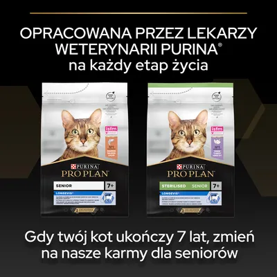 Purina Pro Plan Senior 7+ i Sterilised Senior 7+ dla kotów, opakowania z widocznymi nazwami i informacją o opracowaniu przez lekarzy weterynarii. Tekst: Gdy twój kot ukończy 7 lat, zmień na nasze karmy dla seniorów. Purina Pro Plan Senior 7+ i Sterilised Senior 7+ dla kotów, opakowania z widocznymi nazwami i informacją o opracowaniu przez lekarzy weterynarii. Tekst: Gdy twój kot ukończy 7 lat, zmień na nasze karmy dla seniorów.