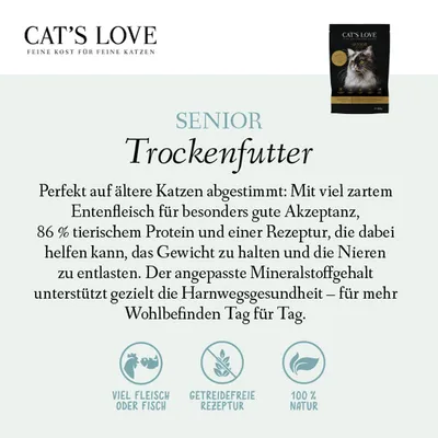 Cat's Love Senior Trockenfutter für ältere Katzen. Mit Entenfleisch, 86% tierischem Protein, getreidefrei, unterstützt Harnwegsgesundheit und Wohlbefinden. Viel Fleisch oder Fisch, 100% Natur. Cat's Love Senior Trockenfutter für ältere Katzen. Mit Entenfleisch, 86% tierischem Protein, getreidefrei, unterstützt Harnwegsgesundheit und Wohlbefinden. Viel Fleisch oder Fisch, 100% Natur.