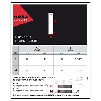 Grössentabelle für Luminous Tube von rukka Pets: Grösse S Höhe 10cm, Breite 30mm; Grösse M Höhe 20cm, Breite 45mm. Hinweis: Prüfen Sie die Breite Ihres Halsbands oder Ihrer Leine.