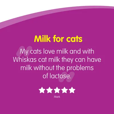 Milk for cats. My cats love milk and with Whiskas cat milk they can have milk without the problems of lactose. Five star rating by Mark.