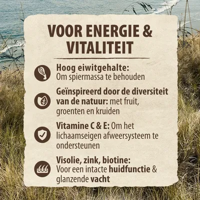 Voor energie & vitaliteit: hoog eiwitgehalte, geïnspireerd door de diversiteit van de natuur, vitamine C & E, visolie, zink, biotine voor huidfunctie en vacht. Zie afbeelding voor details.