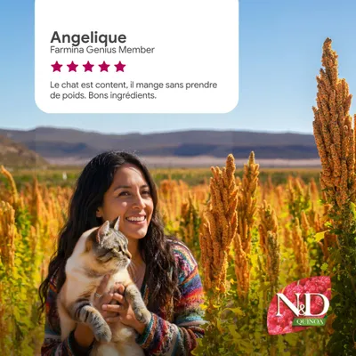 Angelique, membre Genius Farmina. 5 étoiles. Le chat est content, il mange sans prendre de poids. Bons ingrédients. Logo N&D Quinoa en bas à droite.