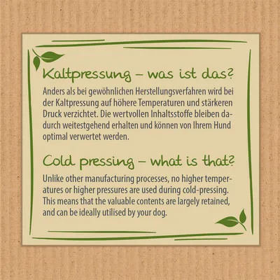 Cold pressing: produced without high temperatures or strong pressure, valuable ingredients are preserved and can be optimally utilised by the dog.