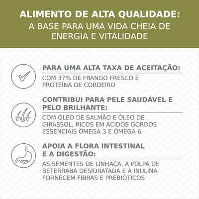 Alimento de alta qualidade: base para energia e vitalidade. 37% frango fresco, proteína de cordeiro, óleos de salmão e girassol, sementes de linhaça, beterraba desidratada, inulina.