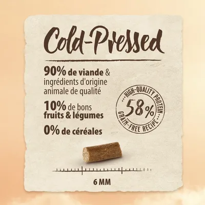 Cold-Pressed, 90 % de viande et ingrédients d'origine animale, 10 % fruits et légumes, 0 % céréales, 58 % high-quality protein grain-free recipe, croquette cylindrique 6 mm.