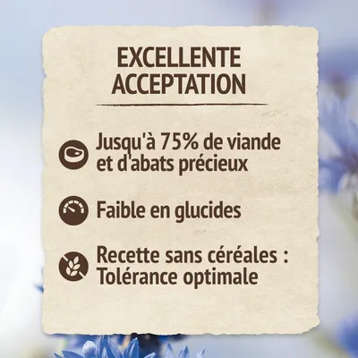 EXCELLENTE ACCEPTATION. Jusqu'à 75 % de viande et d'abats précieux. Faible en glucides. Recette sans céréales : Tolérance optimale.