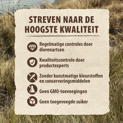 Streven naar de hoogste kwaliteit: regelmatige controles door dierenartsen, kwaliteitscontrole door productexperts, zonder kunstmatige kleurstoffen en conserveermiddelen, geen GMO, geen toegevoegde suiker.