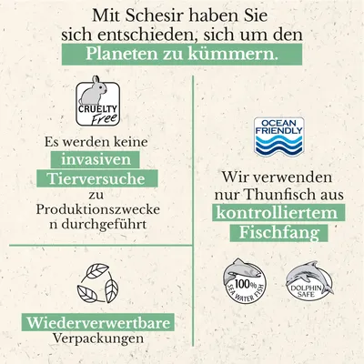 Mit Schesir kümmern Sie sich um den Planeten: keine invasiven Tierversuche, Thunfisch aus kontrolliertem Fischfang, wiederverwertbare Verpackungen, 100% Meerwasserfisch, Dolphin Safe.