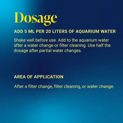 Dosage: 5 ml per 20 litres of aquarium water. Shake well before use, add after water or filter changes. Use half the dosage for partial water changes. Apply after filter changes.