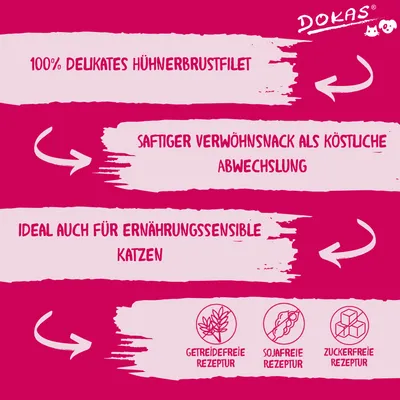 Texte en allemand : 100% delikates Hühnerbrustfilet, saftiger Verwöhnsnack als köstliche Abwechslung, ideal auch für ernährungssensible Katzen, getreidefreie, sojafreie, zuckerfreie Rezeptur. Marque Dokas.