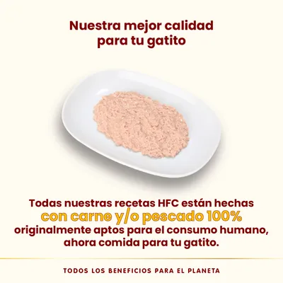 Nuestra mejor calidad para tu gatito. Todas nuestras recetas HFC están hechas con carne y/o pescado 100% originalmente aptos para el consumo humano, ahora comida para tu gatito.