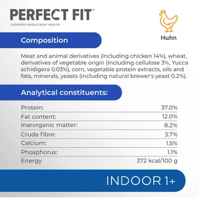 Perfect Fit Indoor 1+ Huhn. Ingredienser: kött och animaliska biprodukter (kyckling 14 %), vete, vegetabiliska biprodukter, majs m.m. Näringsanalys: protein 37 %, fett 12 %, fiber 3,7 %, energi 372 kcal/100 g.