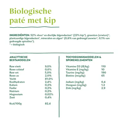 Biologische paté met kip. Ingrediënten: 52% vlees en dierlijke bijproducten (23% kip), groenten, mineralen, algen. Analyse: eiwit 9%, vet 5%, vocht 81%. Toevoegingen: vitamine D3, E, taurine.