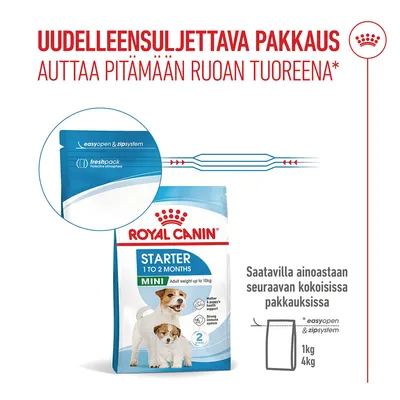 Royal Canin Starter Mini 1–2 kuukautta, uudelleensuljettava pakkaus easyopen- ja vetoketjujärjestelmällä, saatavana 1 kg:n ja 4 kg:n pakkauksissa. Royal Canin Starter Mini 1–2 kuukautta, uudelleensuljettava pakkaus easyopen- ja vetoketjujärjestelmällä, saatavana 1 kg:n ja 4 kg:n pakkauksissa.