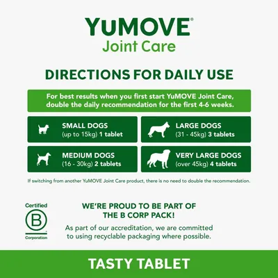 YuMOVE Joint Care daily use directions: double dose for first 4-6 weeks. Small dogs 1 tablet, medium 2, large 3, very large 4 tablets. Certified B Corporation. Tasty tablet.