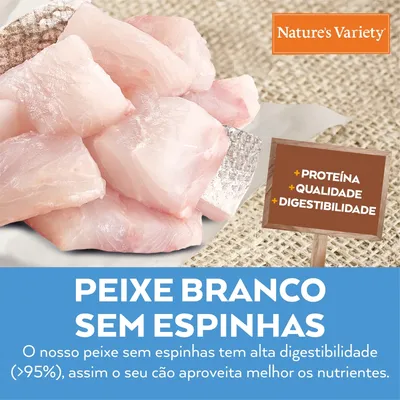 Nature's Variety. Peixe branco sem espinhas. +Proteína, +Qualidade, +Digestibilidade. O nosso peixe sem espinhas tem alta digestibilidade (>95%), assim o seu cão aproveita melhor os nutrientes.