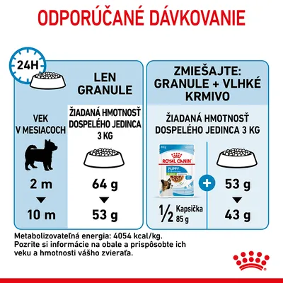 Odporúčané dávkovanie pre psa s cieľovou hmotnosťou 3 kg: len granule 64 g (2 mesiace) alebo 53 g (10 mesiacov); granule + 1/2 kapsičky Royal Canin Puppy 85 g: 53 g alebo 43 g.