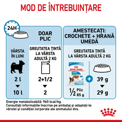 Instrucțiuni de hrănire Royal Canin Puppy: doar plic – 2+1/2 plicuri sau 2 plicuri pe zi; amestec croșete și hrană umedă – 1/2 plic (85 g) + 39 g sau 29 g croșete pentru greutate adult 2 kg.