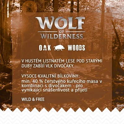 Wolf of Wilderness Oak Woods. Vysoce kvalitní bílkoviny: min. 40 % čerstvého kuřecího masa v kombinaci s divočákem – pro vynikající snášenlivost a přijetí. Wild & Free.