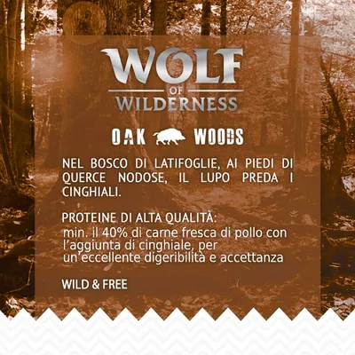 Wolf of Wilderness Oak Woods. Proteine di alta qualità: min. il 40% di carne fresca di pollo con aggiunta di cinghiale, per un'eccellente digeribilità e accettanza. Wild & Free.