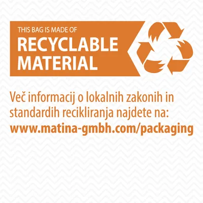 This bag is made of recyclable material. Več informacij o lokalnih zakonih in standardih recikliranja najdete na: www.matina-gmbh.com/packaging