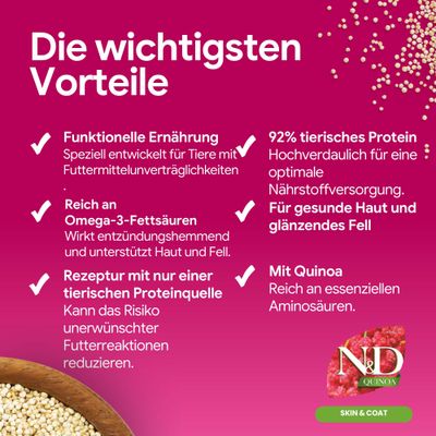 Die wichtigsten Vorteile: Funktionelle Ernährung, reich an Omega-3-Fettsäuren, Rezeptur mit nur einer tierischen Proteinquelle, 92% tierisches Protein, für gesunde Haut und Fell, mit Quinoa.