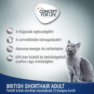 CONCEPT FOR LIFE. A húgyutak egészségéért, a szívműködés támogatásáért, alacsony energia- és zsírtartalom, 60%-ban húsból és belsőségekből. BRITISH SHORTHAIR ADULT felnőtt macskáknak.